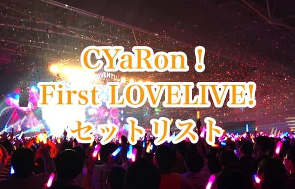 CYaRon！（しゃろん）1stライブセットリスト＆うろぼえレポート（1日目・2日目）＆オフショット「CYaRon！First LOVELIVE! ~ Braveheart Coaster ~」