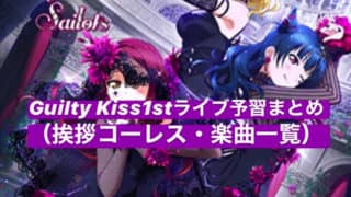 【Familiar用】Guilty Kiss1stライブ予習まとめ（挨拶コーレス・楽曲一覧）「Guilty Kiss First LOVELIVE! ~ New Romantic Sailors ~」