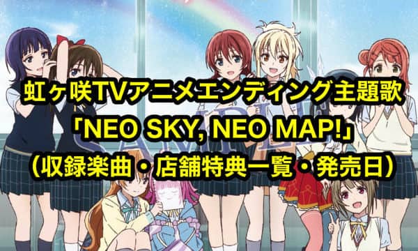 虹ヶ咲TVアニメエンディング主題歌「NEO SKY, NEO MAP!」まとめ（収録楽曲・店舗特典一覧・発売日）