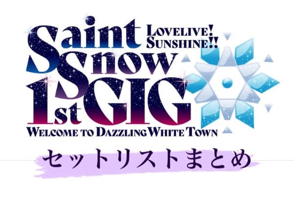Saint Snow1stgigセトリまとめ ラブライブ サンシャイン Saint Snow 1st Gig Welcome To Dazzling White Town ラブライブほしいものブログ