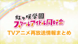 TVアニメ再放送情報まとめ「ラブライブ！虹ヶ咲学園スクールアイドル同好会」