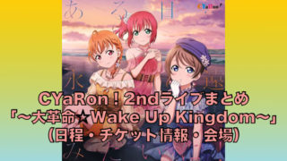 CYaRon！2ndライブまとめ「～大革命☆Wake Up Kingdom～」（日程・チケット情報・会場）