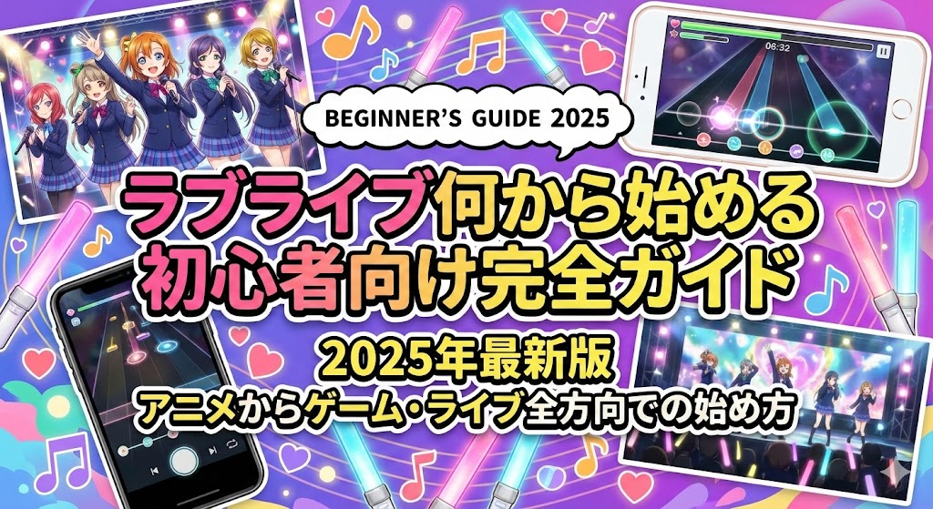 ラブライブ何から始める初心者向け完全ガイド2025年最新版アニメからゲーム・ライブ全方向での始め方