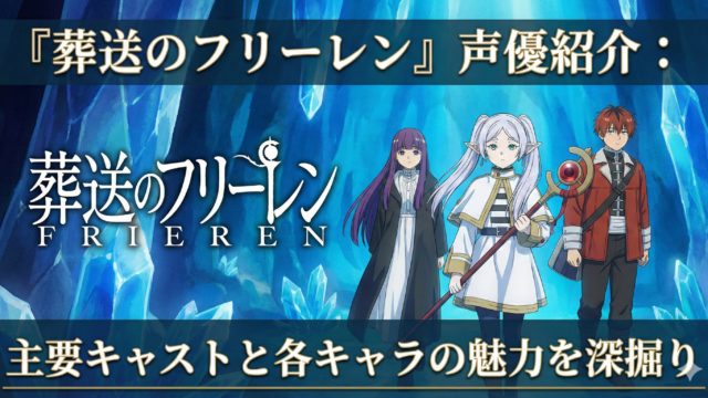 『葬送のフリーレン』声優紹介：主要キャストと各キャラの魅力を深掘り